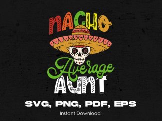 Nacho Average Aunt Mexican Day of the Dead, Cinco de Mayo svg, png, pdf, eps - graphic design, clip art- instant download