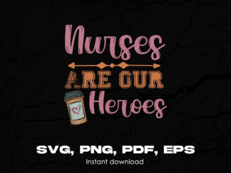 Nurses are our heroes and more so with coffee, medical, doctor graphic design, svg, png, pdf, eps, clip art, instant, download
