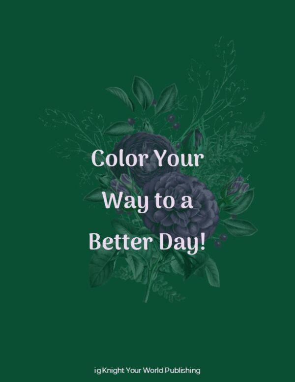 Color Your Way to a Better Day Coloring Book (Dark Green Edition)