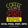Coffee is my Spirit Animal, caffeine lover svg, png, pdf, eps - Coffee lovers graphic design, clip art- instant download
