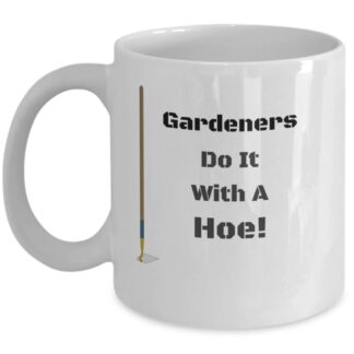 Gardeners Do It With A Hoe Mug