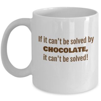 If It Can't Be Solved By Chocolate Mug