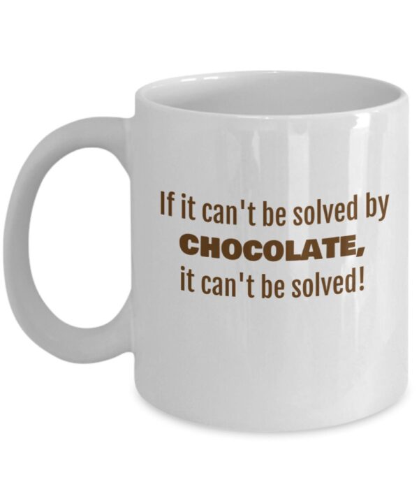 If It Can't Be Solved By Chocolate Mug